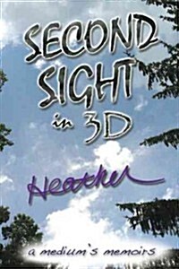 Second Sight in 3D: A Mediums Memoirs (Hardcover)