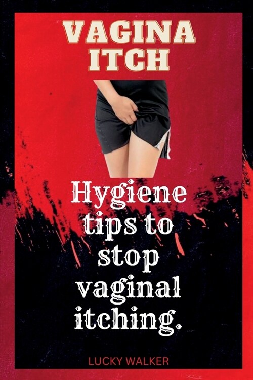Vagina itch: Hygiene tips to stop vaginal itching. (Paperback)