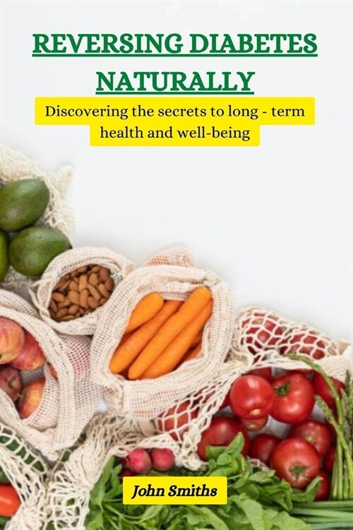 Reversing Diabetes Naturally: Discovering the secrets to long-term health and well-being (Paperback)