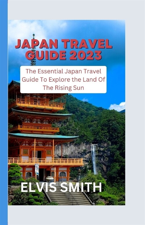 Japan Travel Guide 2023: The Essential Japan Travel Guide to Explore the Land of the Rising Sun (Paperback)