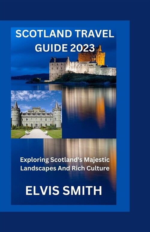 Scotland Travel Guide 2023: Exploring Scotlands Majestic Landscapes and Rich Culture (Paperback)