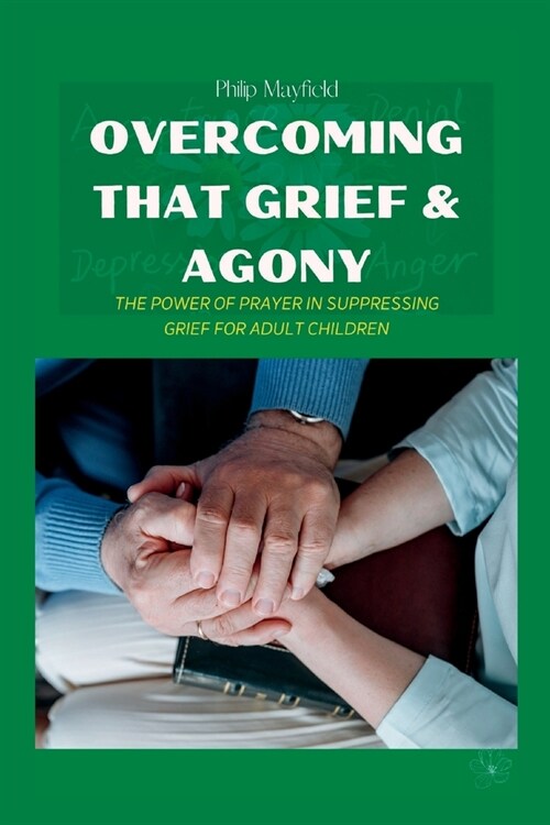 Overcoming That Grief & Agony: The Power of Prayer in Suppressing Grief for Adult Children (Paperback)
