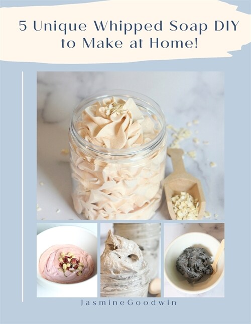 5 Unique Whipped Soap DIY to make at home! (Paperback)