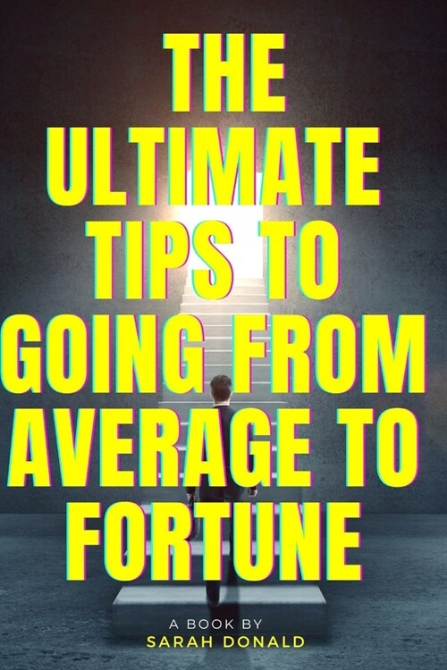 The Ultimate Tips to Going from Average to Fortune: Steps to Success (Paperback)