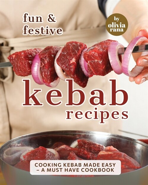 Fun & Festive Kebab Recipes: Cooking Kebab Made Easy - A Must Have Cookbook (Paperback)