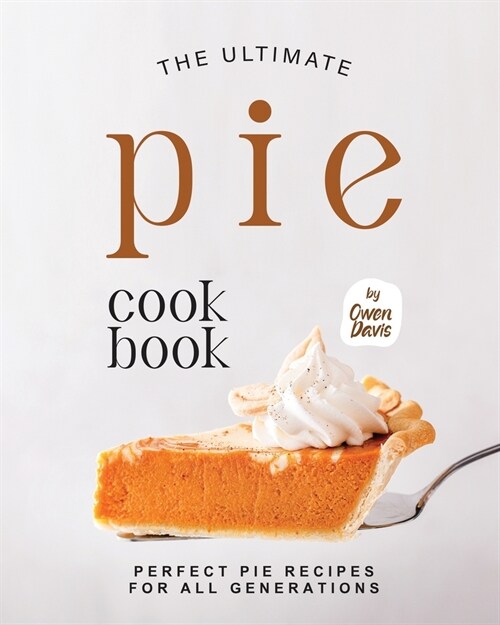 The Ultimate Pie Cookbook: Perfect Pie Recipes for All Generations (Paperback)