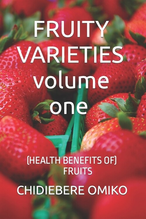 FRUITY VARIETIES volume one: (Health Benefits of Fruits) (Paperback)