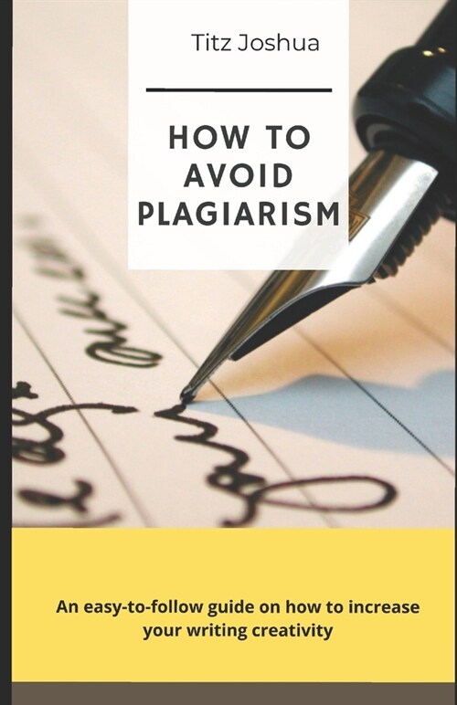 How to Avoid Plagiarism: An Easy to Follow Guide on how to Increase Your Writing Creativity (Paperback)