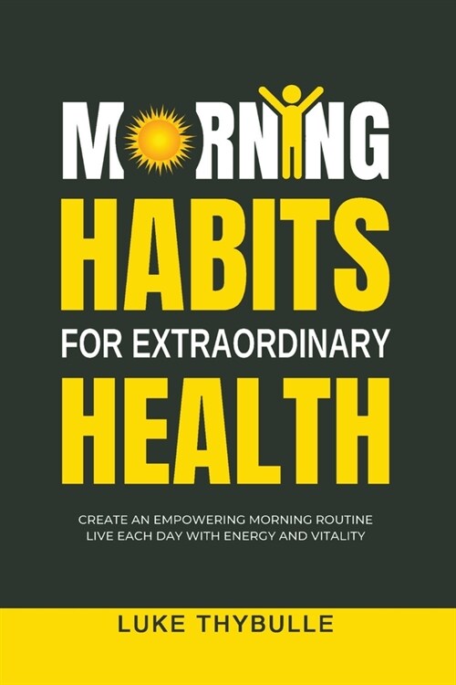 Morning Habits For Extraordinary Health: Create An Empowering Morning Routine, Live Each Day With Energy And Vitality (Paperback)