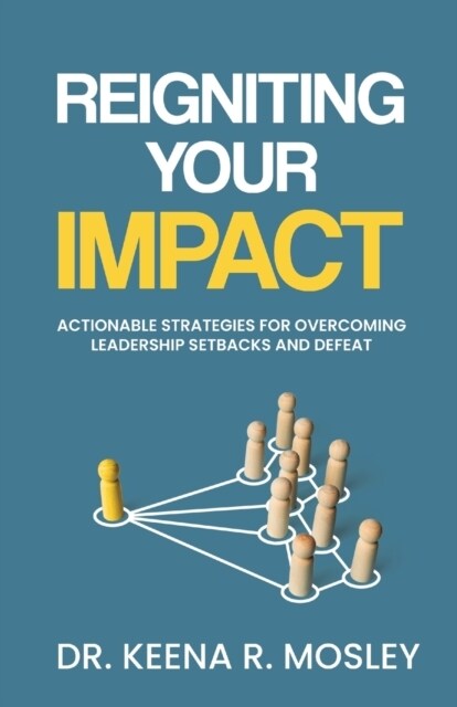 Reigniting Your Impact: Actionable Strategies for Overcoming Leadership Setbacks and Defeat (Paperback)