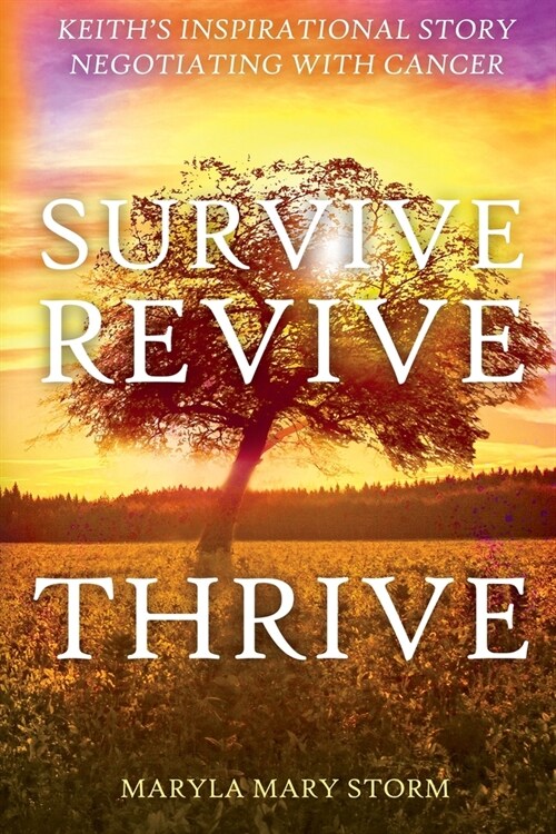 Keiths Inspirational Story Negotiating Cancer-Survive Revive Thrive (Paperback)