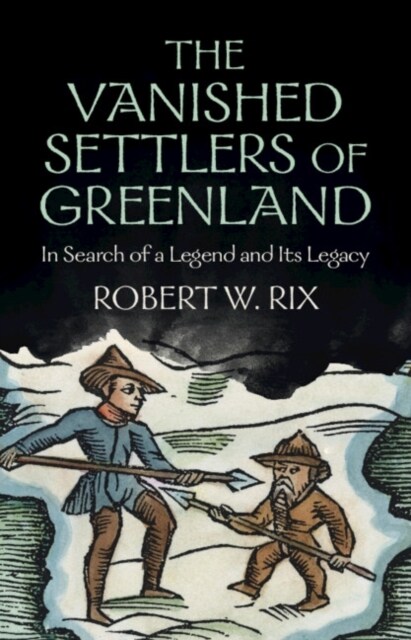 The Vanished Settlers of Greenland : In Search of a Legend and Its Legacy (Hardcover)
