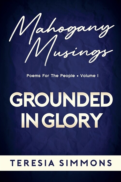 Grounded in Glory: Poems for the People Volume I (Paperback)
