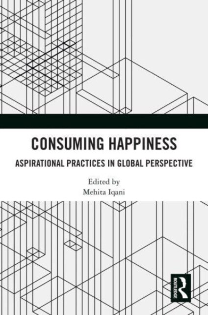 Consuming Happiness : Aspirational Practices in Global Perspective (Hardcover)