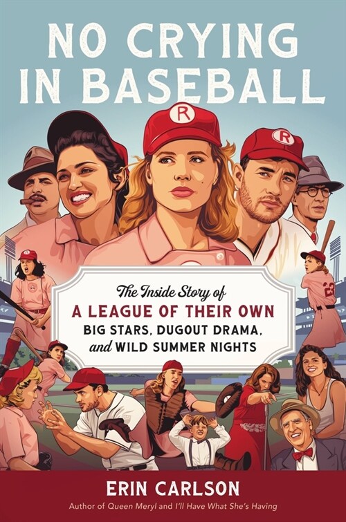 No Crying in Baseball: The Inside Story of a League of Their Own: Big Stars, Dugout Drama, and a Home Run for Hollywood (Hardcover)