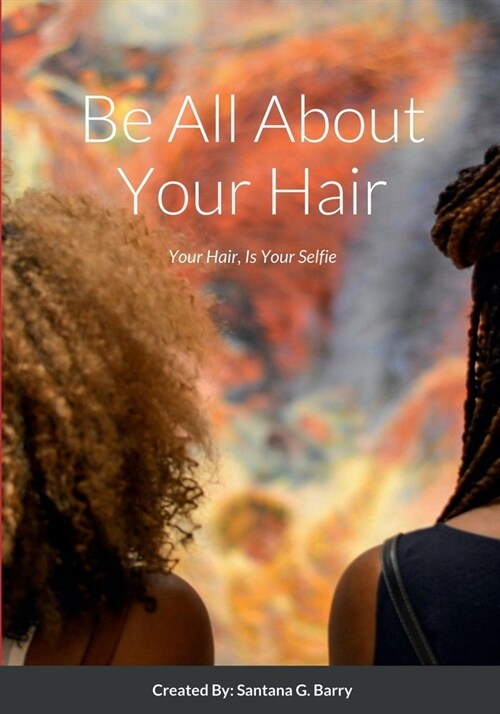 Be All About Your Hair: Your Hair, Is Your Selfie (Paperback)