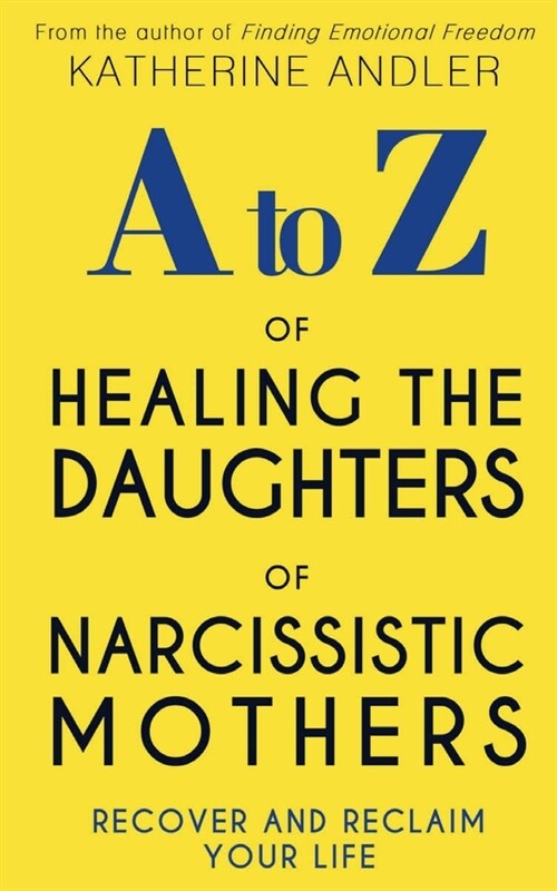 A-Z of Healing The Daughters of Narcissistic Mothers: Recover and Reclaim Your Life (Paperback)
