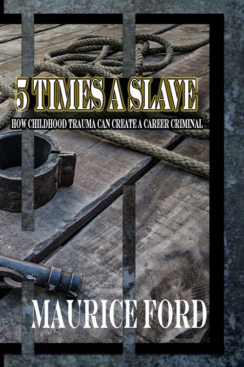 5 Times a Slave: How childhood trauma can create a career criminal (Paperback)