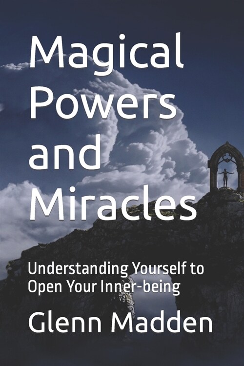 Magical Powers and Miracles: Understanding Yourself to Open Your Inner-being (Paperback)