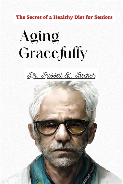 Aging Gracefully: The Secrets of a Healthy Diet for Seniors (Paperback)