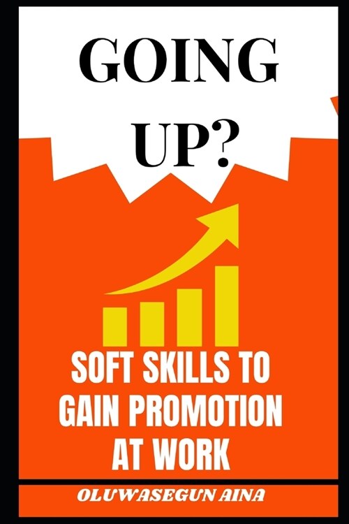 Going Up ?: Soft Skills to Get Promoted at Work (Paperback)