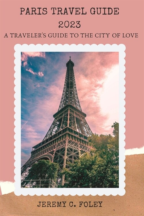 Paris Travel Guide 2023: A Travelers Guide to the City of Love (Paperback)