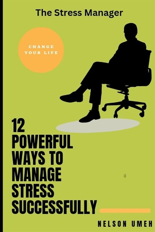 12 Powerful Ways to Manage Stress Successfully: The Stress Manager (Paperback)