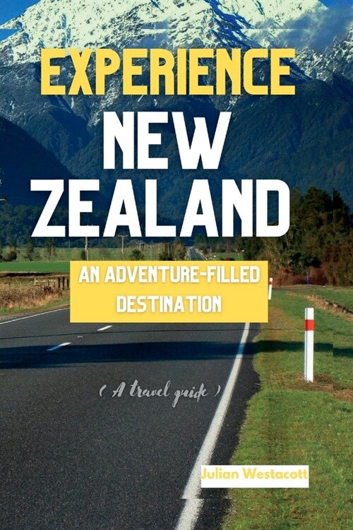 Experience New Zealand: AN ADVENTURE-FILLED DESTINATION (A travel guide) (Paperback)