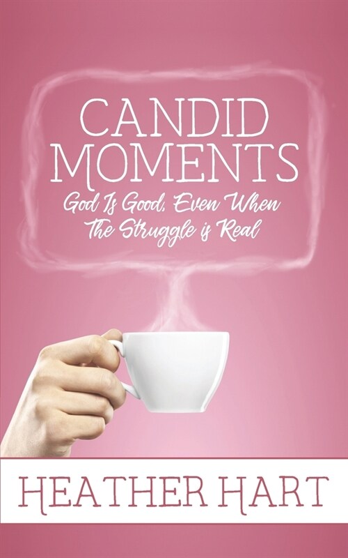 Candid Moments: God is Good, Even When The Struggle is Real (Paperback)