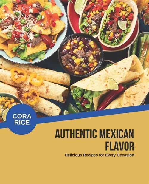 Authentic Mexican Flavor: Delicious Recipes for Every Occasion (Paperback)