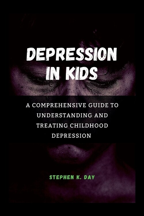 Depression in kids: A Comprehensive Guide to Understanding and Treating Childhood Depression (Paperback)