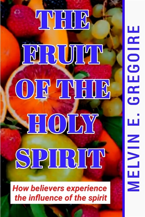 The Fruit of the Holy Spirit: How believers experience the Influence of the spirit (Paperback)