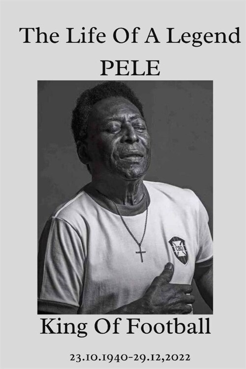 The Life Of A Legend PELE, King Of Football: Facts About Pele You Didnt Know. (Paperback)