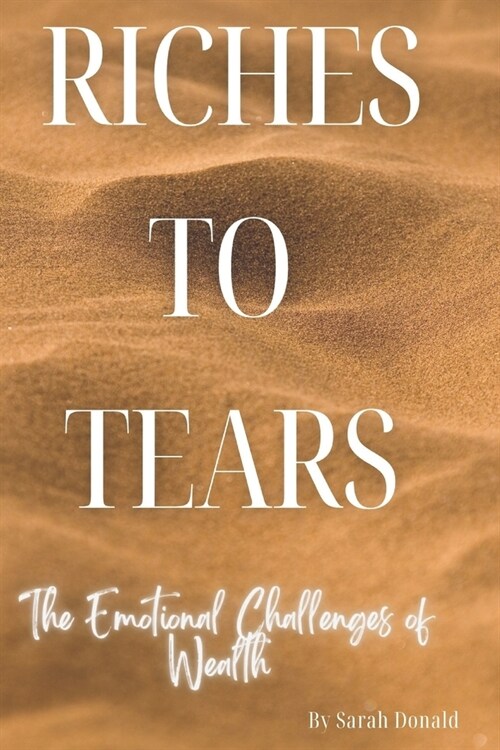 Riches to Tears: The Emotional Challenges of Wealth (Paperback)