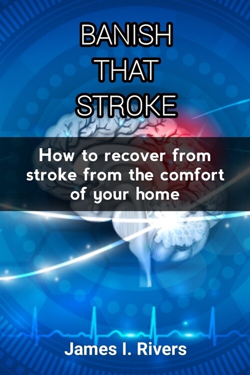 Banish That Stroke: How to recover from stroke from the comfort of your home (Paperback)