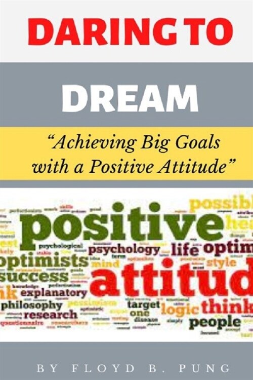 Daring to Dream: Achieving Big Goals with a Positive Attitude (Paperback)