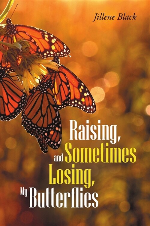 Raising, and Sometimes Losing, My Butterflies (Paperback)