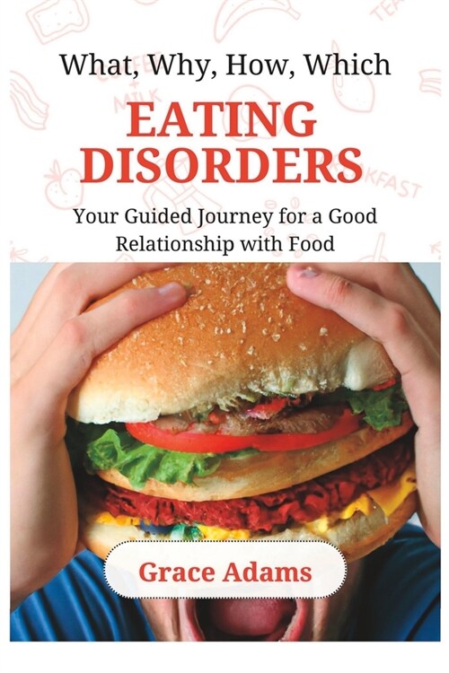 What, Why, How, Which EATING DISORDERS: Your Guided Journey for a Good Relationship with Food (Paperback)