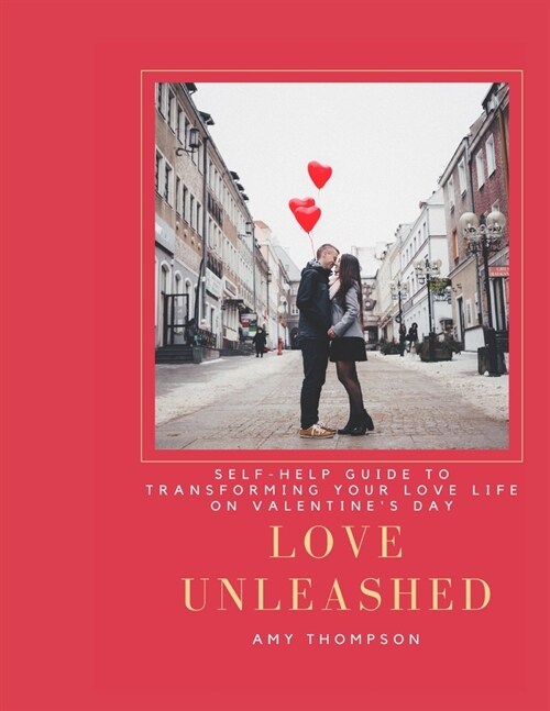 Love Unleashed: Self-Help Guide to Transforming Your Love Life on Valentines Day. (Paperback)