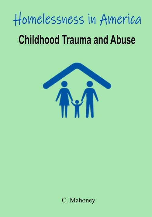 Homelessness in America - Childhood Trauma and Abuse (Paperback)