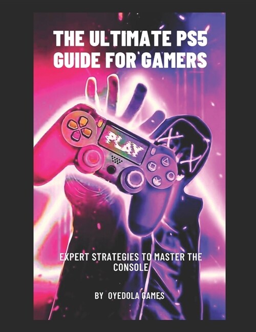 The Ultimate Ps5 Guide for Gamers: : Expert Strategies to Master the Console (Paperback)