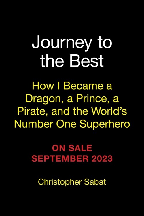Journey to the Best: How I Became a Dragon, a Prince, a Pirate, and the Worlds Number One Superhero (Hardcover)