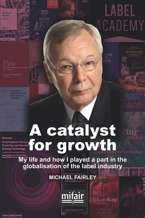 A catalyst for growth: My life and how I played a part in the globalisation of the label industry (Paperback)