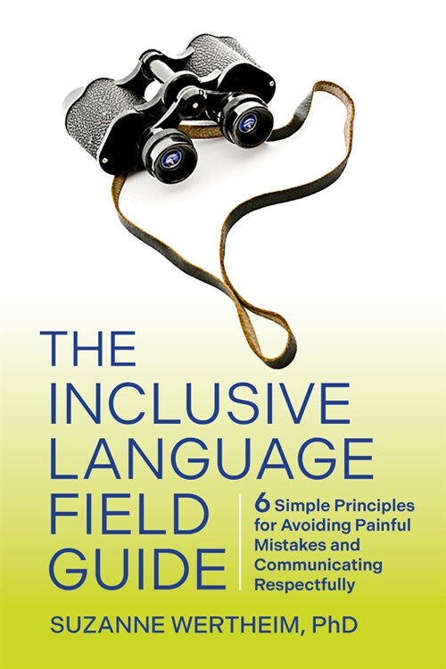 The Inclusive Language Field Guide: 6 Simple Principles for Avoiding Painful Mistakes and Communicating Respectfully (Paperback)