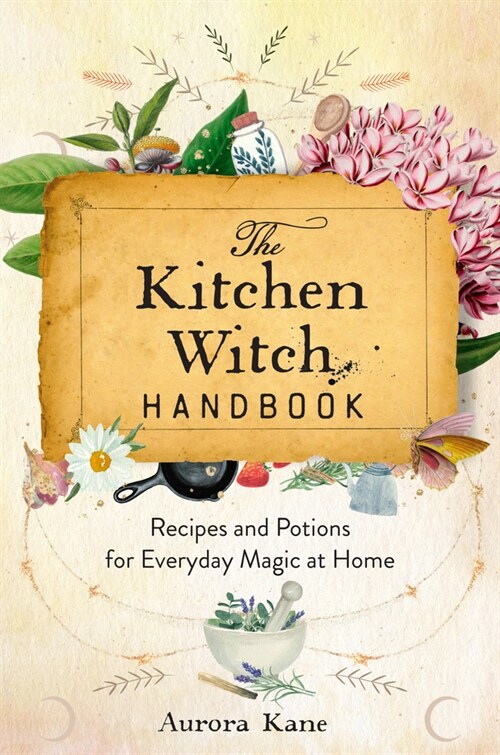 The Kitchen Witch Handbook: Wisdom, Recipes, and Potions for Everyday Magic at Home (Hardcover)