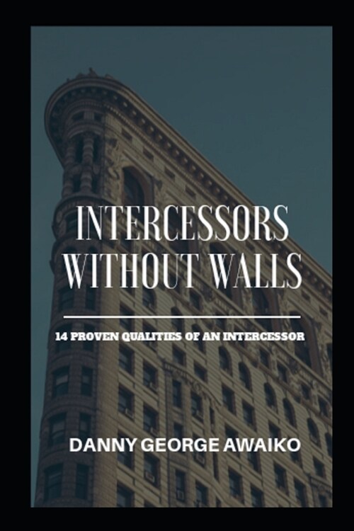 Intercessors Without Walls: 14 Proven Qualities of an Intercessor (Paperback)