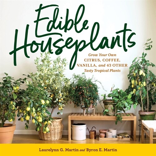 Edible Houseplants: Grow Your Own Citrus, Coffee, Vanilla, and 43 Other Tasty Tropical Plants (Paperback)