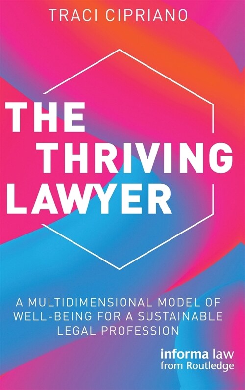 The Thriving Lawyer : A Multidimensional Model of Well-Being for a Sustainable Legal Profession (Hardcover)