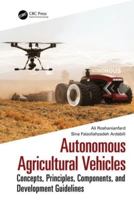Autonomous Agricultural Vehicles : Concepts, Principles, Components, and Development Guidelines (Hardcover)