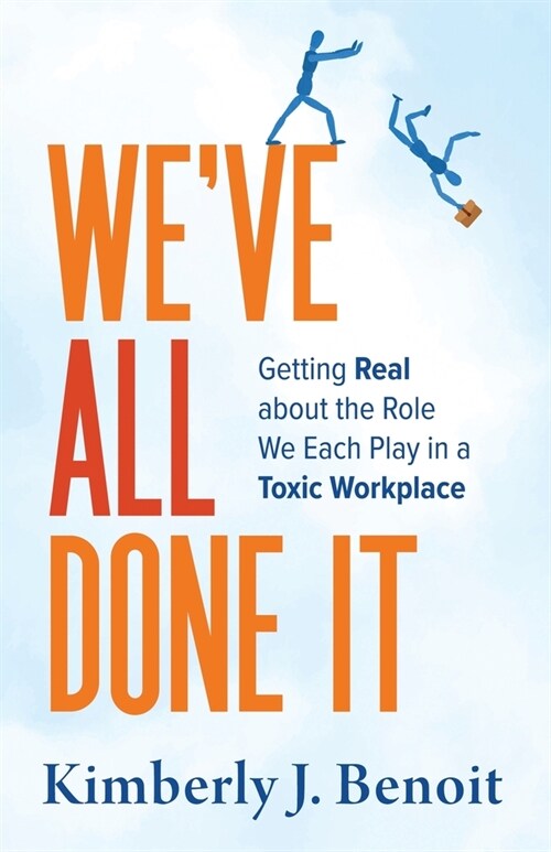 Weve All Done It: Getting Real About the Role We Each Play in a Toxic Workplace (Paperback)